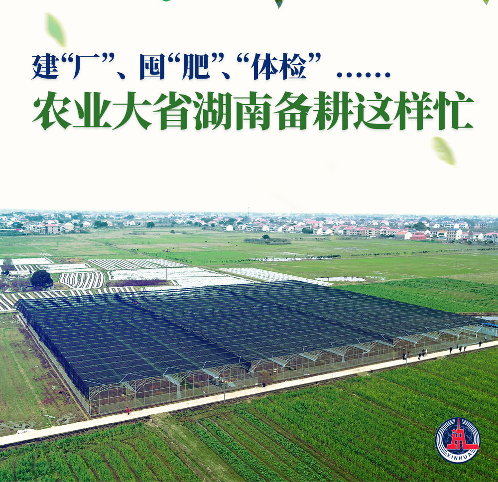 新华全媒+|建“厂”、囤“肥”、“体检”……农业大省湖南备耕这样忙