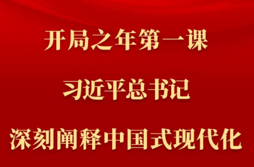 第一观察丨开局之年第一课，习近平总书记深刻阐释中国式现代化