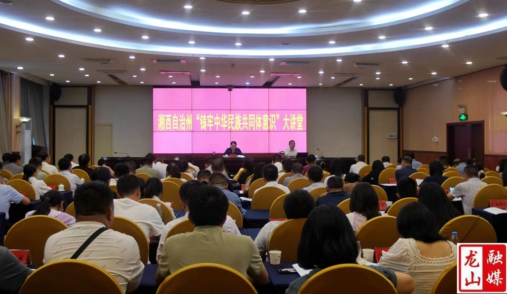 湘西州“铸牢中华民族共同体意识大讲堂”在龙山县举办