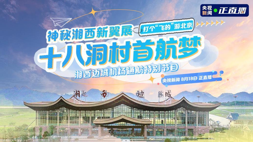 神秘湘西新翼展，十八洞村首航梦——湘西边城机场通航特别节目