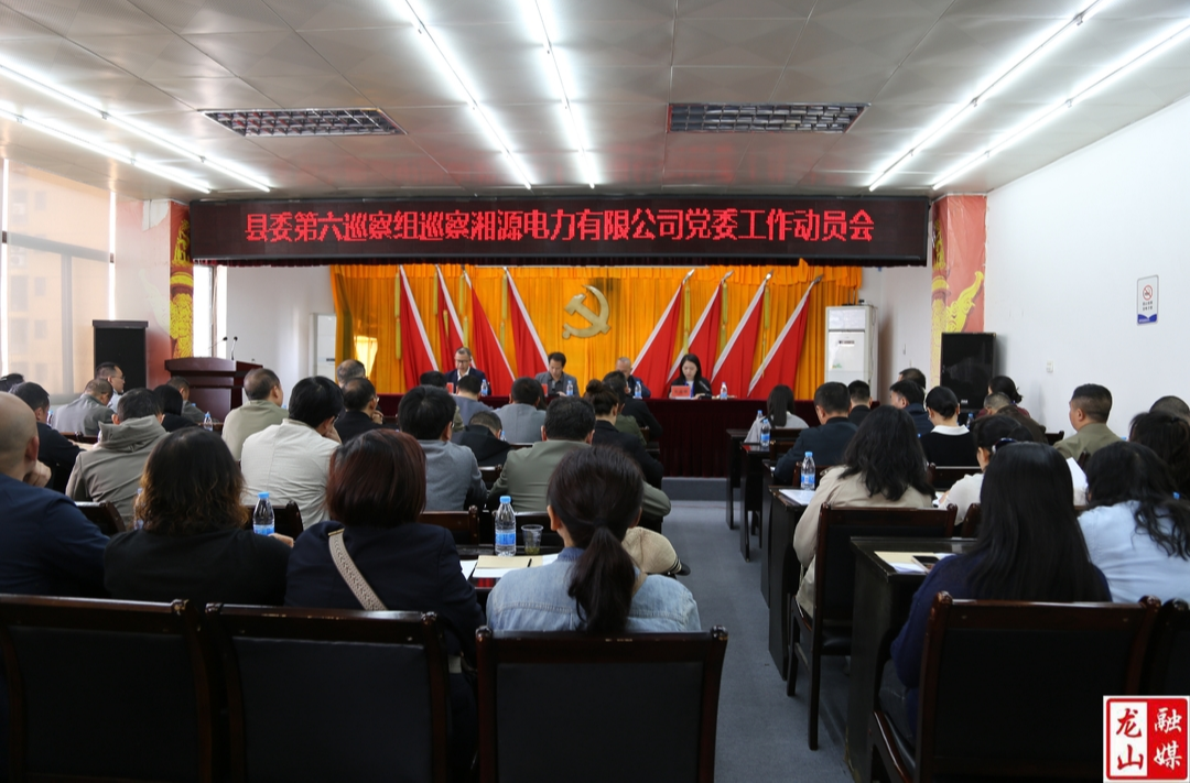 县委第六巡察组巡察县湘源电力有限公司党委工作动员会召开