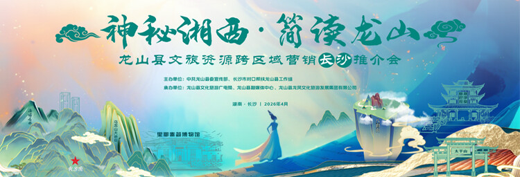 直播丨“神秘湘西·简读龙山”龙山县文旅资源跨区域营销推介（长沙站）